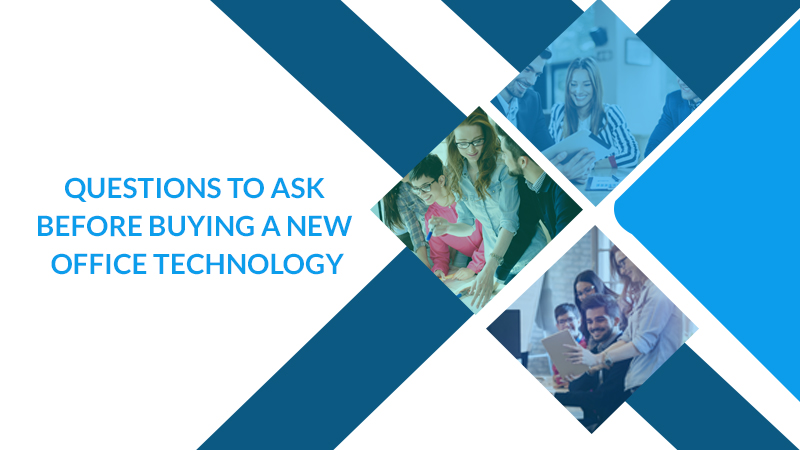 QUESTIONS TO ASK BEFORE BUYING A NEW OFFICE TECHNOLOGY
